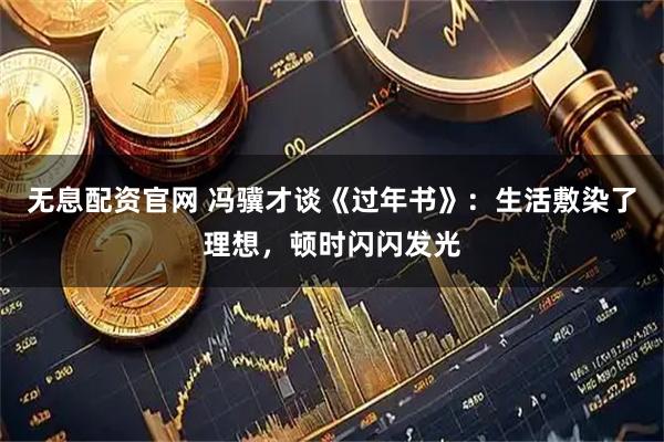 无息配资官网 冯骥才谈《过年书》：生活敷染了理想，顿时闪闪发光